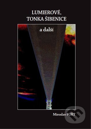 Kniha: Lumierové, Tonka Šibenice a další (Miroslav Fořt). Galerie EfEf, 2022 Kniha: Lumierové, Tonka Šibenice a další (Miroslav Fořt). Galerie EfEf, 2022