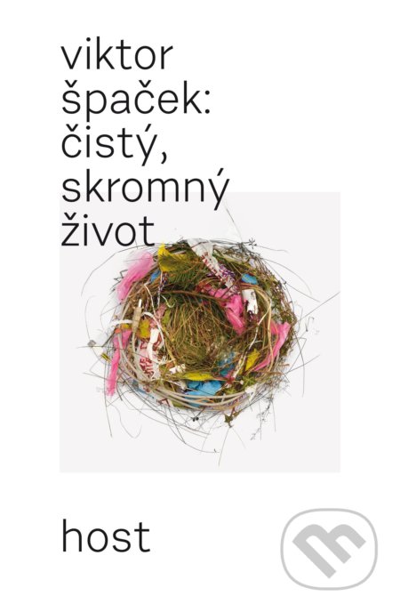 Kniha: Čistý, skromný život (Viktor Špaček). Host, 2022 Kniha: Čistý, skromný život (Viktor Špaček). Host, 2022