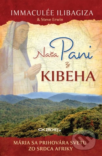 Kniha: Naša pani z Kibeha (Immaculée Ilibagiza a Steve Erwin). Zachej, 2022 Kniha: Naša pani z Kibeha (Immaculée Ilibagiza a Steve Erwin). Zachej, 2022