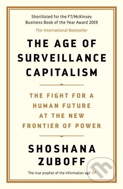 E-kniha: The Age of Surveillance Capitalism (Shoshana Zuboff). Profile, 2019 E-kniha: The Age of Surveillance Capitalism (Shoshana Zuboff). Profile, 2019