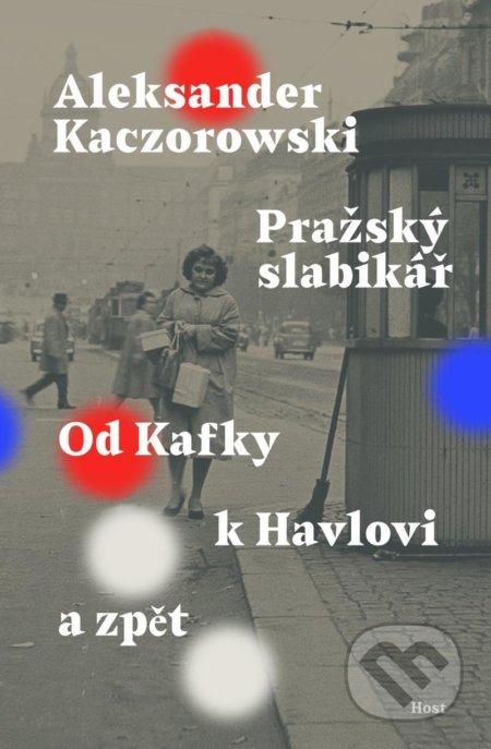 Kniha: Pražský slabikář (Aleksander Kaczorowski). Host, 2022 Kniha: Pražský slabikář (Aleksander Kaczorowski). Host, 2022