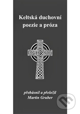 Kniha: Keltská duchovní poezie a próza (Martin Gruber). Institut Plzeňské diecéze CČSH, 2022 Kniha: Keltská duchovní poezie a próza (Martin Gruber). Institut Plzeňské diecéze CČSH, 2022