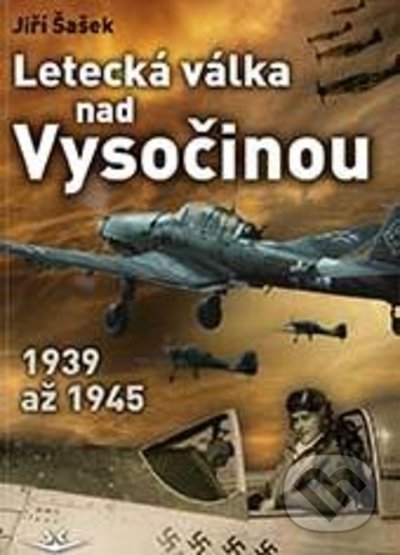 Kniha: Letecká válka nad Vysočinou 1939 až 1945 (Jiří ŠAŠEK). Svět křídel, 2022 Kniha: Letecká válka nad Vysočinou 1939 až 1945 (Jiří ŠAŠEK). Svět křídel, 2022