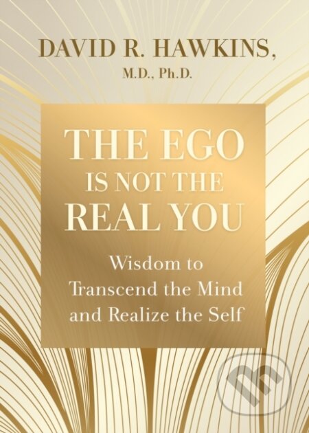 E-kniha: The Ego Is Not the Real You (David R. Hawkins). Hay House, 2021 E-kniha: The Ego Is Not the Real You (David R. Hawkins). Hay House, 2021
