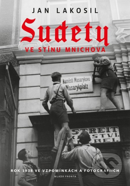 Kniha: Sudety ve stínu Mnichova (Jan Lakosil). Mladá fronta, 2022 Kniha: Sudety ve stínu Mnichova (Jan Lakosil). Mladá fronta, 2022