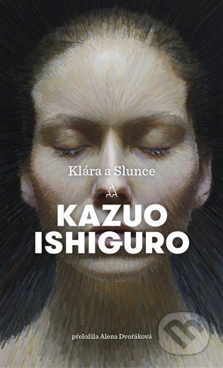 Kniha: Klára a Slunce (Kazuo Ishiguro). Argo, 2022 Kniha: Klára a Slunce (Kazuo Ishiguro). Argo, 2022