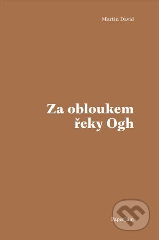 Kniha: Za obloukem řeky Ogh (Martin David). Milan Hodek, 2022 Kniha: Za obloukem řeky Ogh (Martin David). Milan Hodek, 2022
