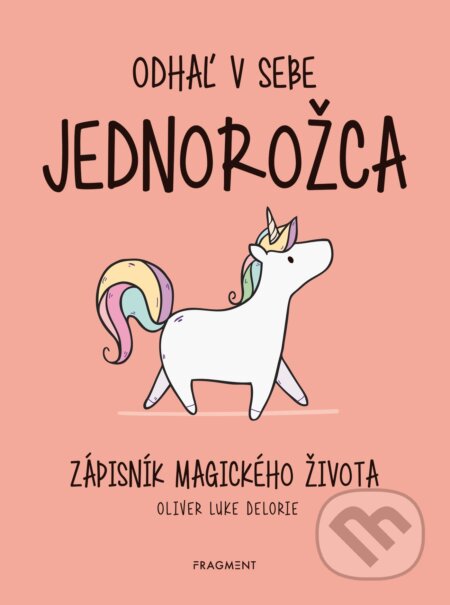 Kniha: Odhaľ v sebe jednorožca (Oliver Luke Delorie). Fragment, 2022 Kniha: Odhaľ v sebe jednorožca (Oliver Luke Delorie). Fragment, 2022