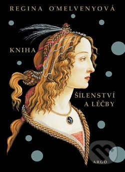 Kniha: Kniha šílensví a léčby (Regina O’Melvenyová). Argo, 2012 Kniha: Kniha šílensví a léčby (Regina O’Melvenyová). Argo, 2012