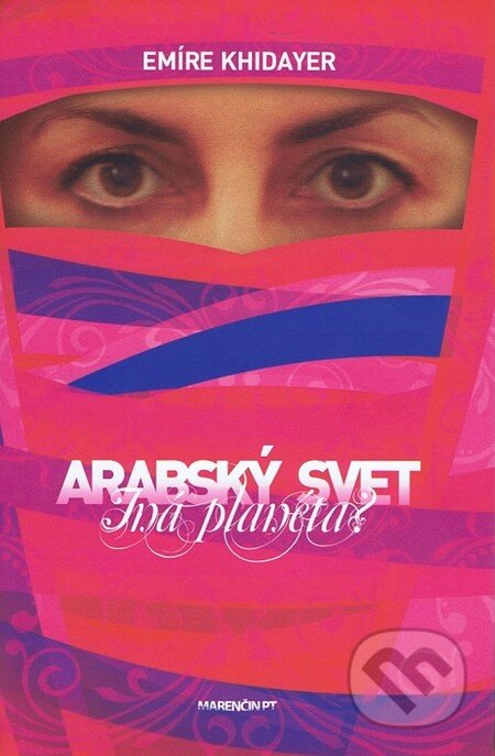 Kniha: Arabský svet - Iná planéta? (Emíre Khidayer). Marenčin PT, 2012 Kniha: Arabský svet - Iná planéta? (Emíre Khidayer). Marenčin PT, 2012