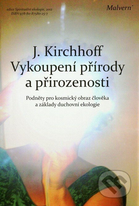 Kniha: Vykoupení přírody a přirozenosti (Jochen Kirchhoff). Malvern, 2012 Kniha: Vykoupení přírody a přirozenosti (Jochen Kirchhoff). Malvern, 2012