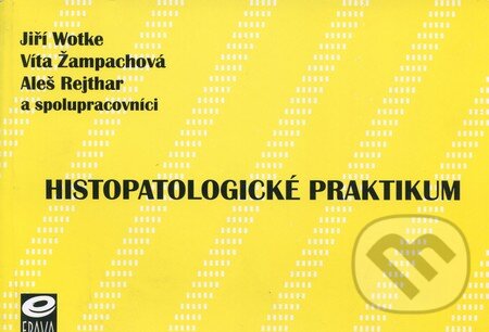Kniha: Histopatologické praktikum (Aleš Rejthar, Jiří Wotke, Víta Žampachová a kolektív). EPAVA, 2002 Kniha: Histopatologické praktikum (Aleš Rejthar, Jiří Wotke, Víta Žampachová a kolektív). EPAVA, 2002