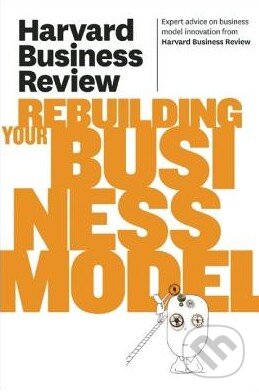 Kniha: Harvard Business Review on Rebuilding Your Business Model (Harvard Business Press). Harvard Business Press, 2011 Kniha: Harvard Business Review on Rebuilding Your Business Model (Harvard Business Press). Harvard Business Press, 2011