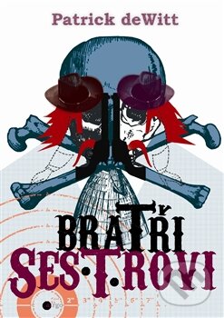 Kniha: Bratři Sesterové (Patrick deWitt). Argo, 2013 Kniha: Bratři Sesterové (Patrick deWitt). Argo, 2013