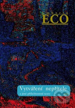 Kniha: Vytváření nepřítele (Umberto Eco). Argo, 2013 Kniha: Vytváření nepřítele (Umberto Eco). Argo, 2013