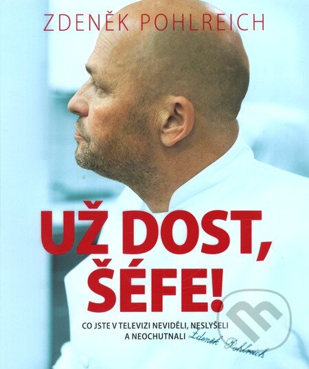 Kniha: Už dost, Šéfe (Zdeněk Pohlreich). Closer, 2012 Kniha: Už dost, Šéfe (Zdeněk Pohlreich). Closer, 2012