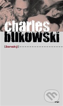 Kniha: Ženský (Charles Bukowski). Argo, 2013 Kniha: Ženský (Charles Bukowski). Argo, 2013
