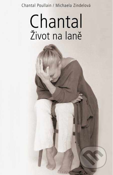 Kniha: Chantal - Život na laně (Michaela Zindelová a Poullain Chantal). XYZ, 2012 Kniha: Chantal - Život na laně (Michaela Zindelová a Poullain Chantal). XYZ, 2012