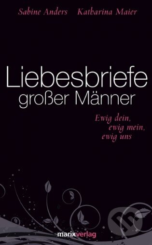 Kniha: Liebesbriefe großer Männer (Katharina Maier). Marix, 2012 Kniha: Liebesbriefe großer Männer (Katharina Maier). Marix, 2012