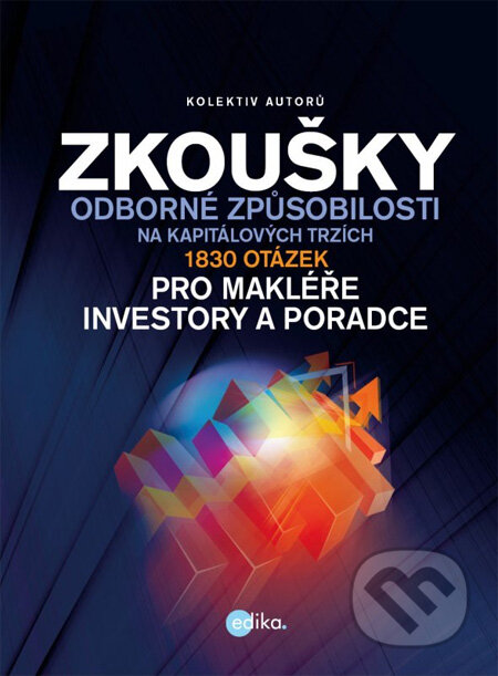 Kniha: Zkoušky odborné způsobilosti na kapitálových trzích (Edika). Edika, 2012 Kniha: Zkoušky odborné způsobilosti na kapitálových trzích (Edika). Edika, 2012