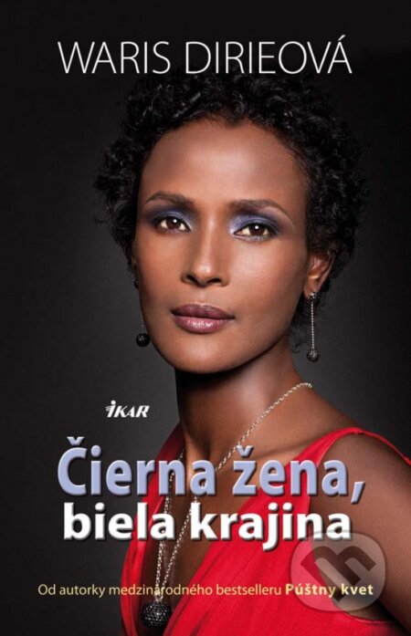 Kniha: Čierna žena, biela krajina (Waris Dirie). Ikar, 2013 Kniha: Čierna žena, biela krajina (Waris Dirie). Ikar, 2013