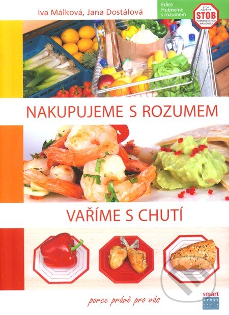 Kniha: Nakupujeme s rozumem, Vaříme s chutí (Iva Málková a Jana Dostálová). Smart Press, 2012 Kniha: Nakupujeme s rozumem, Vaříme s chutí (Iva Málková a Jana Dostálová). Smart Press, 2012