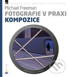 Kniha: Fotografie v praxi: Kompozice (Michael Freeman). Zoner Press, 2012 Kniha: Fotografie v praxi: Kompozice (Michael Freeman). Zoner Press, 2012