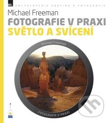 Kniha: Fotografie v praxi: Světlo a svícení (Michael Freeman). Zoner Press, 2012 Kniha: Fotografie v praxi: Světlo a svícení (Michael Freeman). Zoner Press, 2012