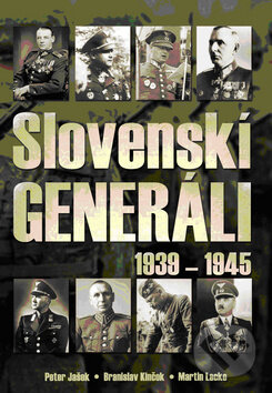 Slovenskí generáli 1939 - 1945 - Peter Jašek, Branislav Kinčok, Martin Lacko, Ottovo nakladateľstvo, 2012