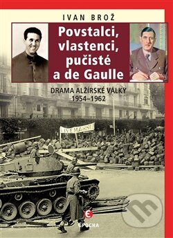 Kniha: Povstalci, vlastenci, pučisté a de Gaulle (Ivan Brož). Epocha, 2012 Kniha: Povstalci, vlastenci, pučisté a de Gaulle (Ivan Brož). Epocha, 2012