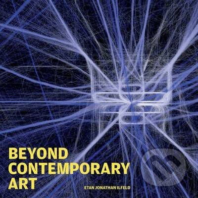 Kniha: Beyond Contemporary Art (Etan Jonathan Ilfeld). Vivays, 2014 Kniha: Beyond Contemporary Art (Etan Jonathan Ilfeld). Vivays, 2014