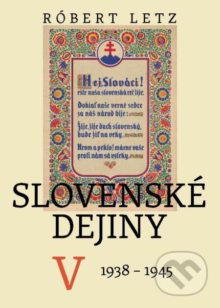 Kniha: Slovenské dejiny V. (1938-1945) (Róbert Letz). Slovenské literárne centrum, 2012 Kniha: Slovenské dejiny V. (1938-1945) (Róbert Letz). Slovenské literárne centrum, 2012