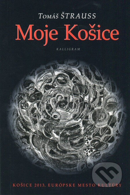 Kniha: Moje Košice (Tomáš Štrauss). Kalligram, 2012 Kniha: Moje Košice (Tomáš Štrauss). Kalligram, 2012