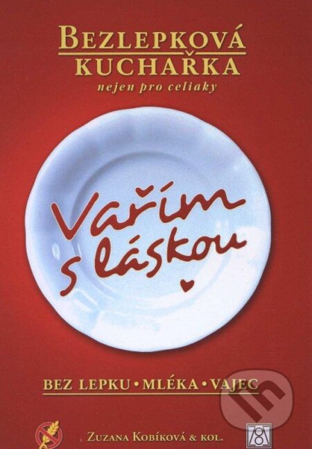 Kniha: Vařím s láskou: bez lepku, mléka, vajec (Zuzana Kobíková). , 2012 Kniha: Vařím s láskou: bez lepku, mléka, vajec (Zuzana Kobíková). , 2012
