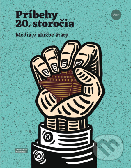 Príbehy 20. storočia - Média v službe štátu (Autorský kolektív). Post Bellum SK, 2021 Príbehy 20. storočia - Média v službe štátu (Autorský kolektív). Post Bellum SK, 2021