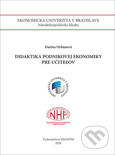 Kniha: Didaktika podnikovej ekonomiky pre učiteľov (Darina Orbánová). Vysoká škola ekonomická - Národohospodářská fakulta, 2020 Kniha: Didaktika podnikovej ekonomiky pre učiteľov (Darina Orbánová). Vysoká škola ekonomická - Národohospodářská fakulta, 2020