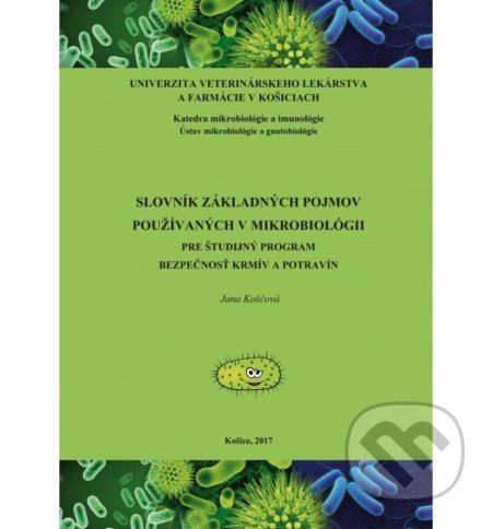 Kniha: Slovnik základných pojmov používaných v mikrobiológii (Jana Koščová). Univerzita veterinárneho lekárstva v Košiciach, 2017 Kniha: Slovnik základných pojmov používaných v mikrobiológii (Jana Koščová). Univerzita veterinárneho lekárstva v Košiciach, 2017