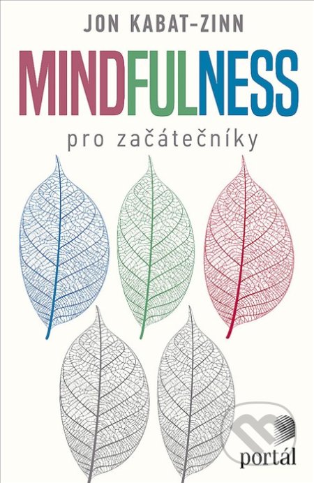 Kniha: Mindfulness pro začátečníky (Jon Kabat-Zinn). Portál, 2022 Kniha: Mindfulness pro začátečníky (Jon Kabat-Zinn). Portál, 2022