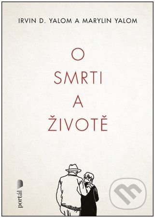 Kniha: O smrti a životě (Irvin D. Yalom). Portál, 2022 Kniha: O smrti a životě (Irvin D. Yalom). Portál, 2022