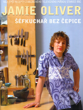 Kniha: Šéfkuchař bez čepice (Jamie Oliver). Spektrum grafik, 2002 Kniha: Šéfkuchař bez čepice (Jamie Oliver). Spektrum grafik, 2002