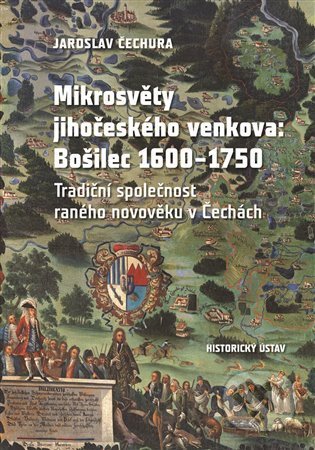 Kniha: Mikrosvěty jihočeského venkova: Bošilec 1600–1750 (Jaroslav Čechura). Historický ústav AV ČR, 2022 Kniha: Mikrosvěty jihočeského venkova: Bošilec 1600–1750 (Jaroslav Čechura). Historický ústav AV ČR, 2022