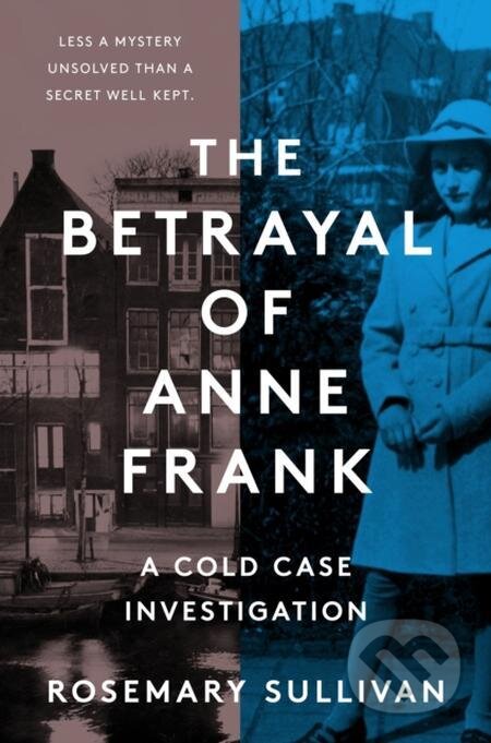 E-kniha: The Betrayal of Anne Frank (Rosemary Sullivan). HarperCollins, 2021 E-kniha: The Betrayal of Anne Frank (Rosemary Sullivan). HarperCollins, 2021