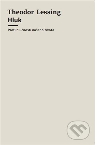 Kniha: Hluk - Proti hlučnosti našeho života (Theodor Lessing). Přestupní stanice, 2022 Kniha: Hluk - Proti hlučnosti našeho života (Theodor Lessing). Přestupní stanice, 2022