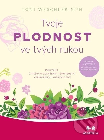 Kniha: Tvoje plodnost ve tvých rukou (Toni Weschler). Maitrea, 2022 Kniha: Tvoje plodnost ve tvých rukou (Toni Weschler). Maitrea, 2022