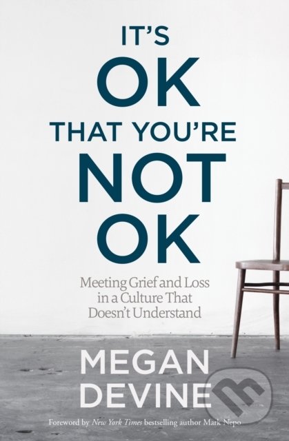 Kniha: It's Ok That You're Not Ok (Megan Devine). Sounds True, 2017 Kniha: It's Ok That You're Not Ok (Megan Devine). Sounds True, 2017