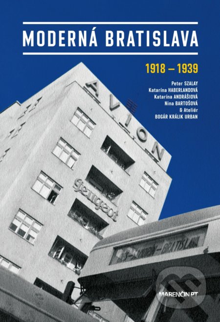 Kniha: Moderná Bratislava (Peter Szalay a kolektiv). Marenčin PT, 2022 Kniha: Moderná Bratislava (Peter Szalay a kolektiv). Marenčin PT, 2022
