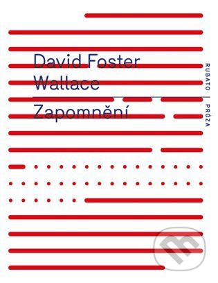 Kniha: Zapomnění (David Foster Wallace). RUBATO, 2022 Kniha: Zapomnění (David Foster Wallace). RUBATO, 2022