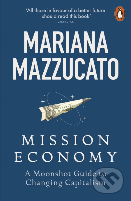 Kniha: Mission Economy (Mariana Mazzucato). Penguin Books, 2022 Kniha: Mission Economy (Mariana Mazzucato). Penguin Books, 2022