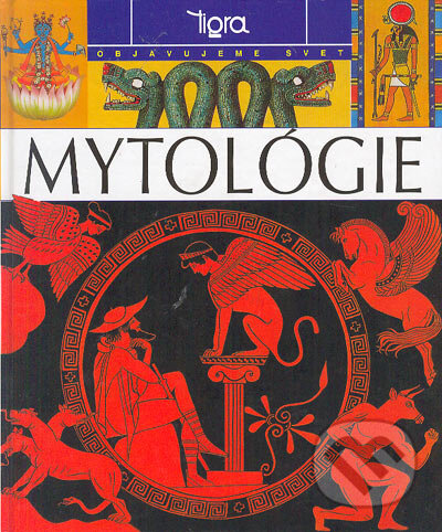 Kniha: Objavujeme svet mytológie (Autorský kolektív). Tigra, 2003 Kniha: Objavujeme svet mytológie (Autorský kolektív). Tigra, 2003