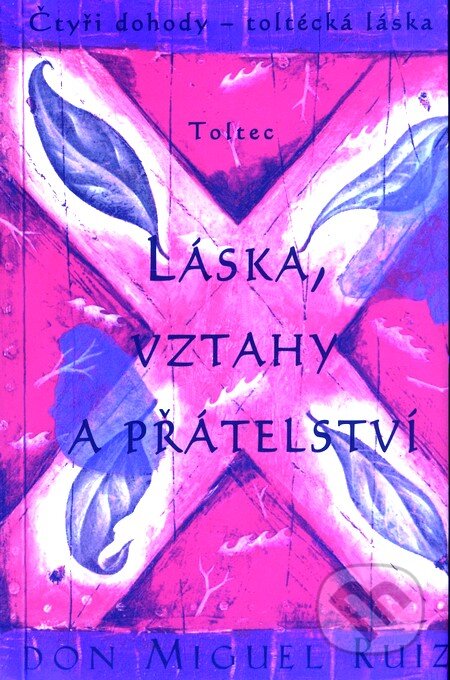 Kniha: Láska, vztahy a přátelství (Don Miguel Ruiz). Pragma, 2003 Kniha: Láska, vztahy a přátelství (Don Miguel Ruiz). Pragma, 2003